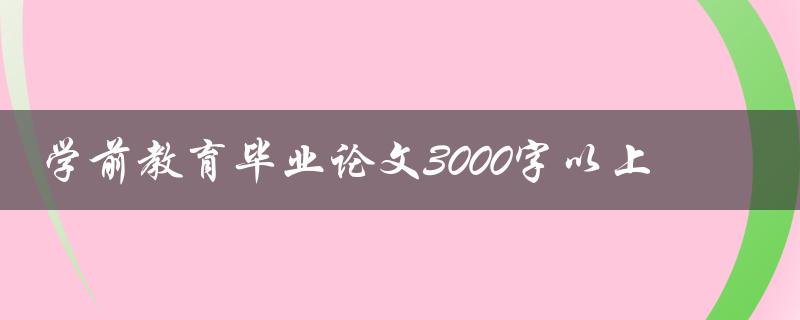 学前教育毕业论文3000字以上