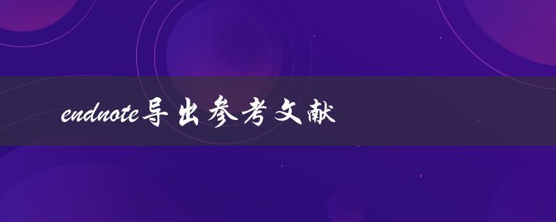 如何使用Endnote导出参考文献