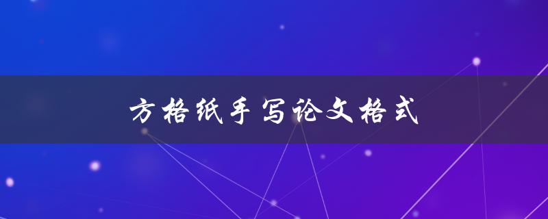 方格纸手写论文格式(如何规范使用和排版)