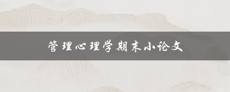 管理心理学期末小论文(如何提高写作效率和质量)