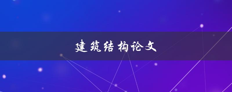 建筑结构论文(如何撰写高质量的研究论文)