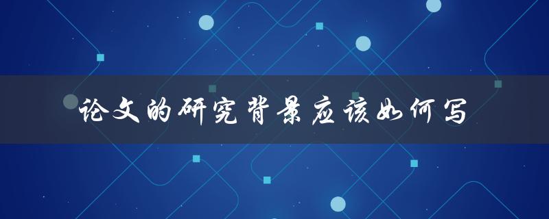 论文的研究背景应该如何写