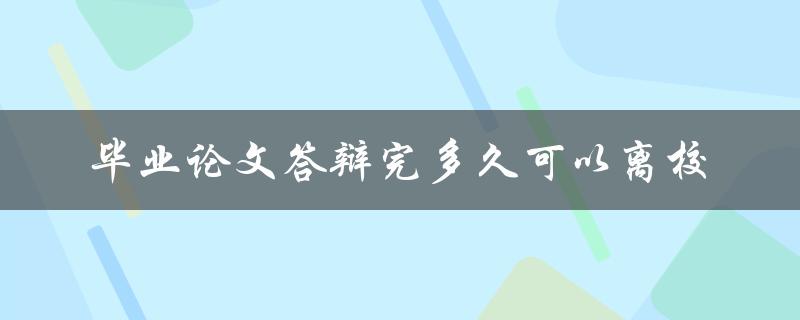 毕业论文答辩完多久可以离校
