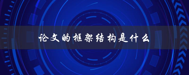 论文的框架结构是什么(详解论文写作中的基本架构)