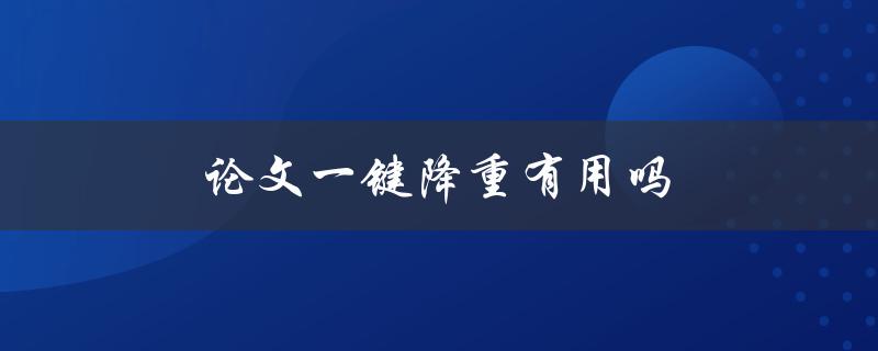 论文一键降重有用吗(真的能提高论文质量吗)