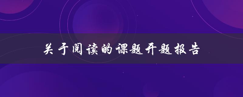 如何撰写关于阅读的课题开题报告