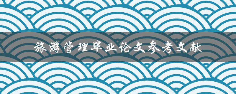 如何寻找旅游管理毕业论文参考文献