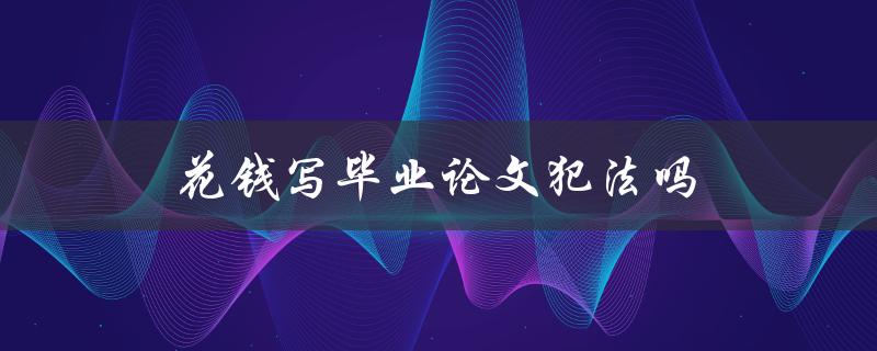花钱写毕业论文犯法吗