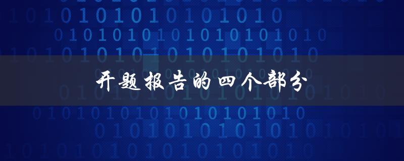 开题报告的四个部分(分别是什么，如何撰写)