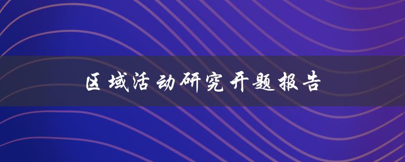 区域活动研究开题报告(如何设计研究方案和收集数据)