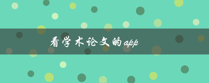 看学术论文的app(有哪些值得推荐的？)