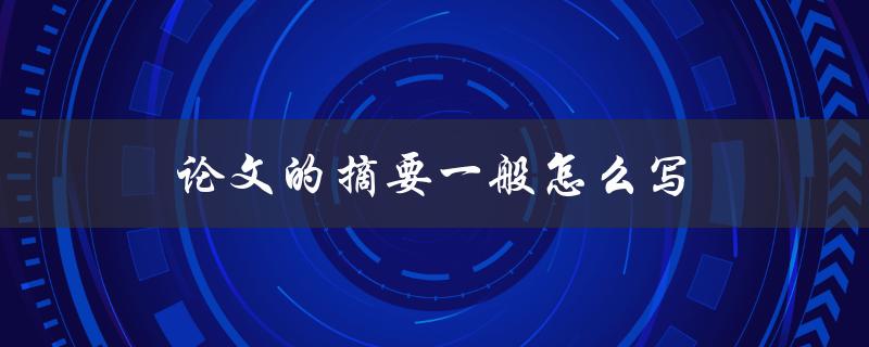 论文的摘要一般怎么写(有哪些必要的内容和格式要求)