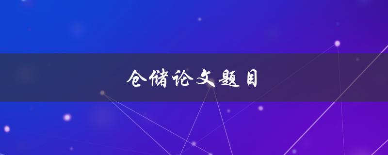 仓储论文题目(如何设计高效的仓储管理系统)