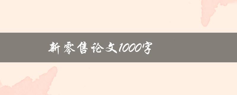新零售论文1000字(如何撰写高质量的研究论文)