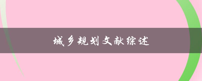 城乡规划文献综述(如何系统梳理相关研究进展)