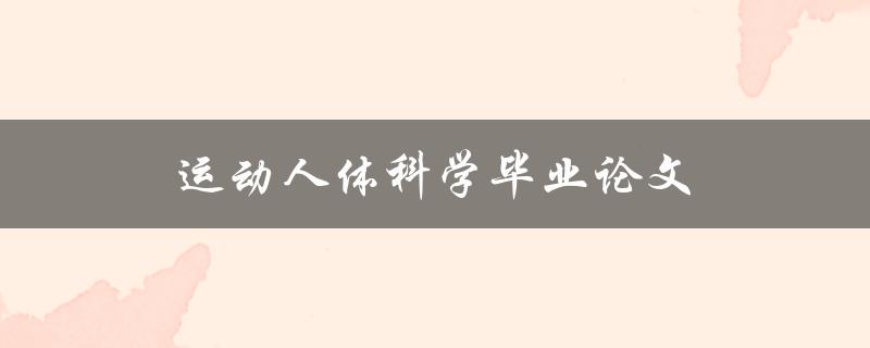 运动人体科学毕业论文(如何写出优秀的论文)