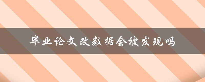 毕业论文改数据会被发现吗