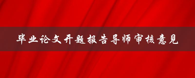 毕业论文开题报告导师审核意见