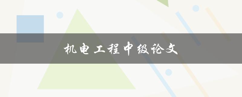 机电工程中级论文(如何选择合适的研究主题)