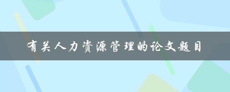 什么是有关人力资源管理的论文题目