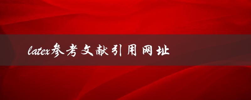 如何使用LaTeX引用网址作为参考文献