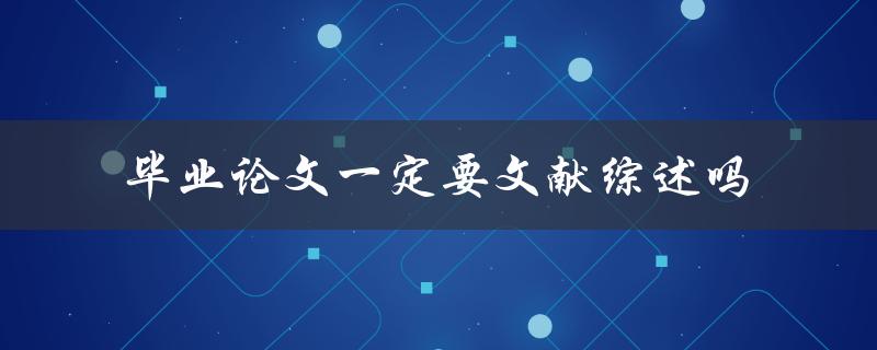 毕业论文一定要文献综述吗