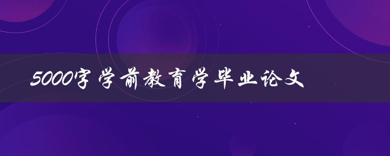 5000字学前教育学毕业论文