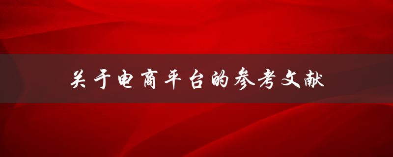 有哪些关于电商平台的参考文献可以提供参考