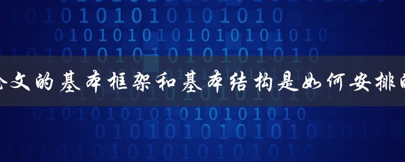 论文的基本框架和基本结构是如何安排的