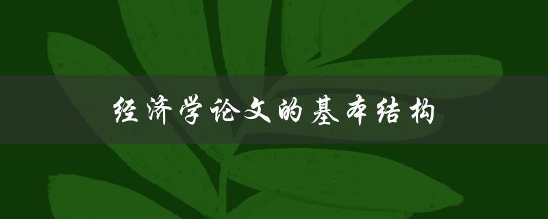 经济学论文的基本结构(应该包含哪些部分)