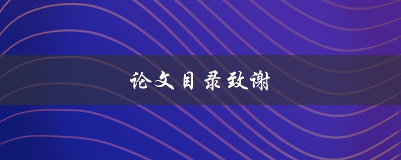 论文目录致谢(如何写出精彩感人的致谢词)
