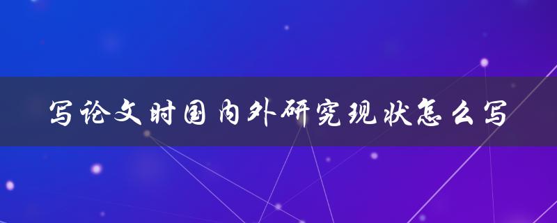 写论文时国内外研究现状怎么写