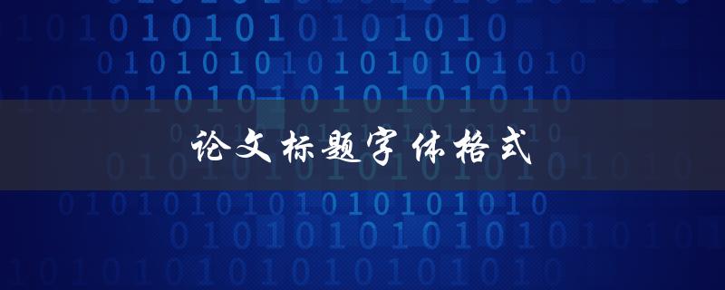 论文标题字体格式(应该使用什么样的字体和大小)