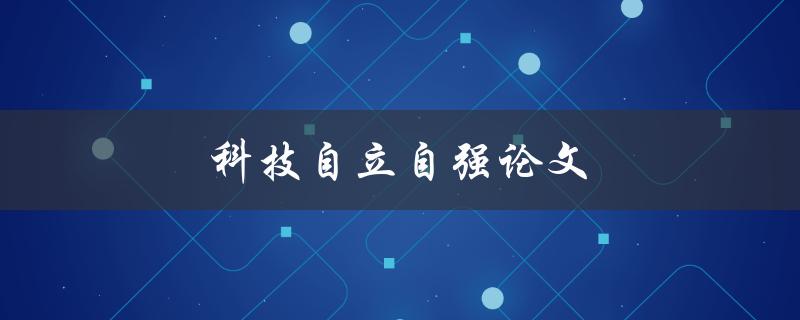 科技自立自强论文(如何探索自主创新之路)