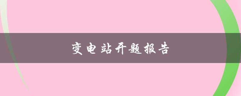 变电站开题报告(怎样撰写一个高质量的开题报告)