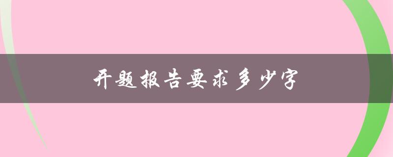 开题报告要求多少字(如何确定适当的字数要求)