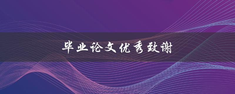 毕业论文优秀致谢(如何写出感人至深的致谢词)
