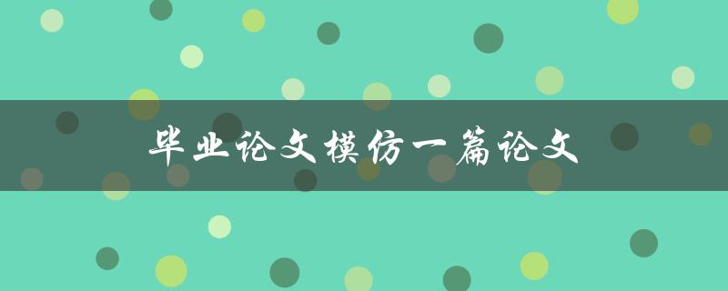 毕业论文模仿一篇论文如何做
