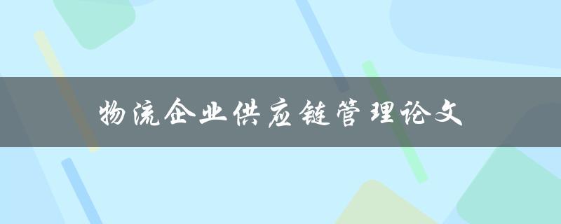 物流企业供应链管理论文如何写