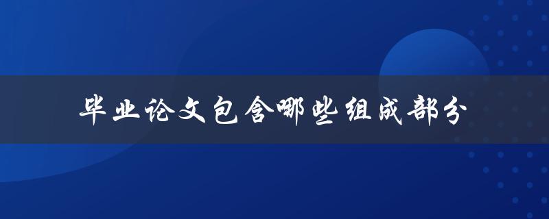 毕业论文包含哪些组成部分