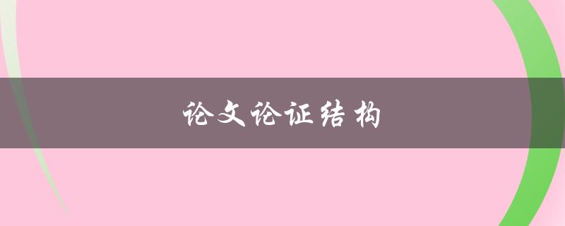 论文论证结构(如何构建一个完美的逻辑框架)