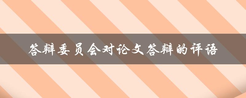 答辩委员会对论文答辩的评语