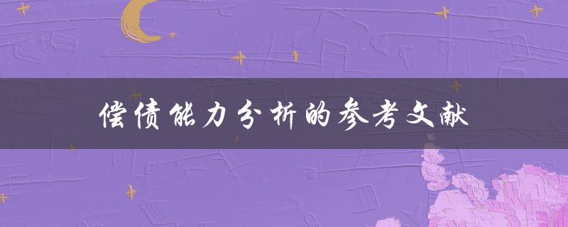 有哪些偿债能力分析的参考文献值得参考