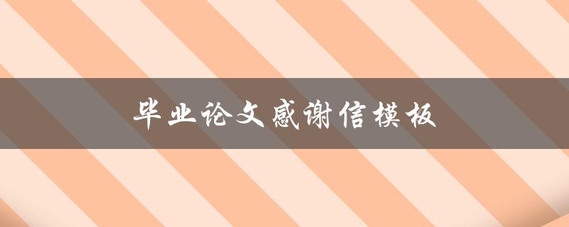 毕业论文感谢信模板(如何写出精彩感人的致谢信)