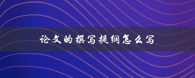 论文的撰写提纲怎么写