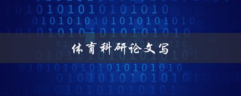 体育科研论文写(如何提高写作效率与质量)