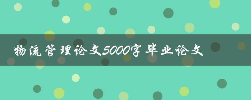 物流管理论文5000字毕业论文
