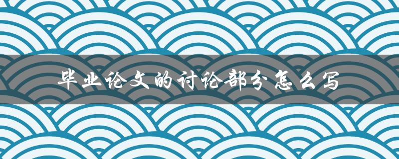 毕业论文的讨论部分怎么写