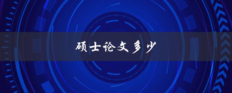 硕士论文多少(需要多少字数？)