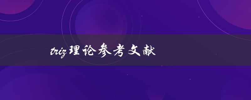 triz理论参考文献(如何找到最全面的资料)